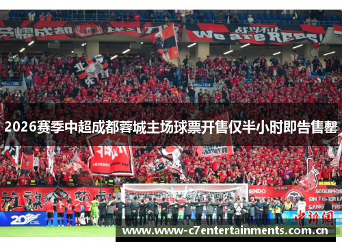 2026赛季中超成都蓉城主场球票开售仅半小时即告售罄 2026赛季中超成都蓉城主场球票开售仅半小时即告售罄